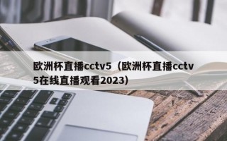 欧洲杯直播cctv5（欧洲杯直播cctv5在线直播观看2023）