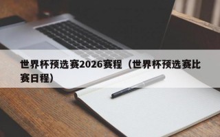 世界杯预选赛2026赛程（世界杯预选赛比赛日程）