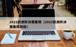 2021欧洲杯决赛集锦（2021欧洲杯决赛集锦詹俊）