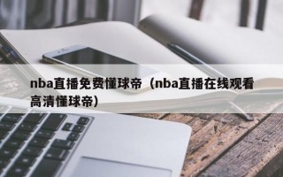 nba直播免费懂球帝（nba直播在线观看高清懂球帝）