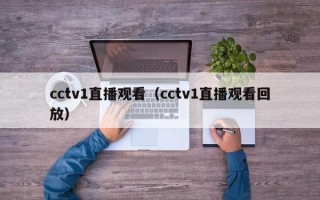 cctv1直播观看（cctv1直播观看回放）