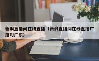 新浪直播间在线直播（新浪直播间在线直播广厦对广东）