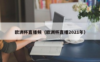 欧洲杯直播频（欧洲杯直播2021年）