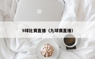 9球比赛直播（九球赛直播）