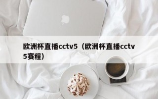 欧洲杯直播cctv5（欧洲杯直播cctv5赛程）