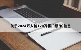 关于2024万人抢120万张门票!的信息