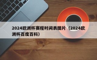 2024欧洲杯赛程时间表图片（2024欧洲杯百度百科）