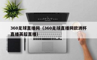 360足球直播网（360足球直播网欧洲杯直播英超直播）