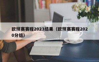 欧预赛赛程2023结果（欧预赛赛程2020分组）