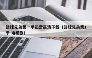 篮球兄弟第一季迅雷高清下载（篮球兄弟第1季 电视剧）