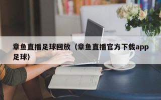 章鱼直播足球回放（章鱼直播官方下载app足球）