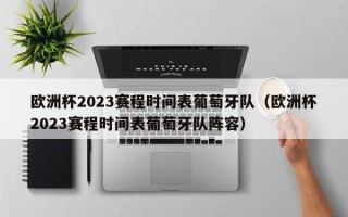 欧洲杯2023赛程时间表葡萄牙队（欧洲杯2023赛程时间表葡萄牙队阵容）