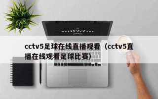 cctv5足球在线直播观看（cctv5直播在线观看足球比赛）