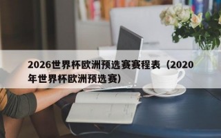 2026世界杯欧洲预选赛赛程表（2020年世界杯欧洲预选赛）