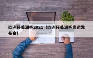 欧洲杯美洲杯2021（欧洲杯美洲杯奥运发布会）