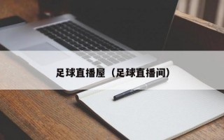 足球直播屋（足球直播间）