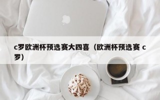 c罗欧洲杯预选赛大四喜（欧洲杯预选赛 c罗）