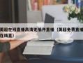 英超在线直播高清无插件直播（英超免费直播在线直）