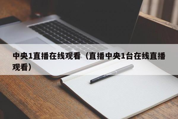 中央1直播在线观看（直播中央1台在线直播观看）