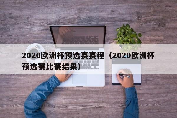 2020欧洲杯预选赛赛程（2020欧洲杯预选赛比赛结果）