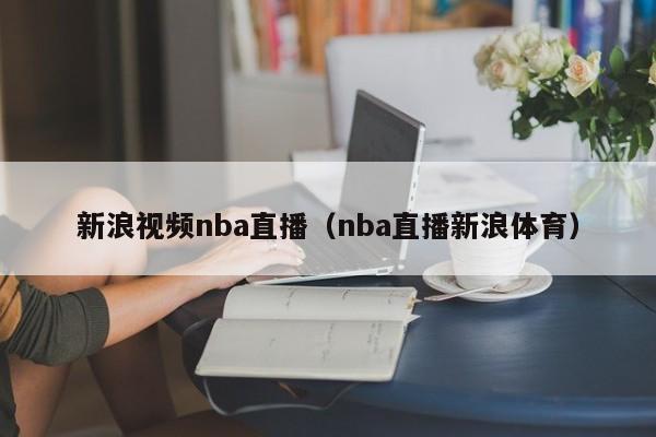 新浪视频nba直播（nba直播新浪体育）