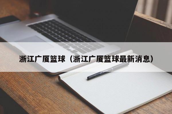 浙江广厦篮球（浙江广厦篮球最新消息）