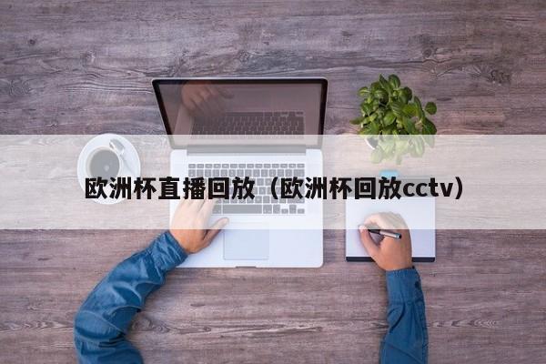 欧洲杯直播回放（欧洲杯回放cctv）