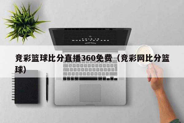 竞彩篮球比分直播360免费（竞彩网比分篮球）