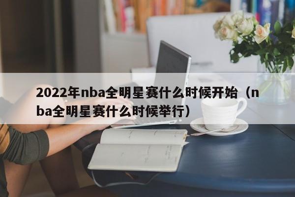 2022年nba全明星赛什么时候开始（nba全明星赛什么时候举行）