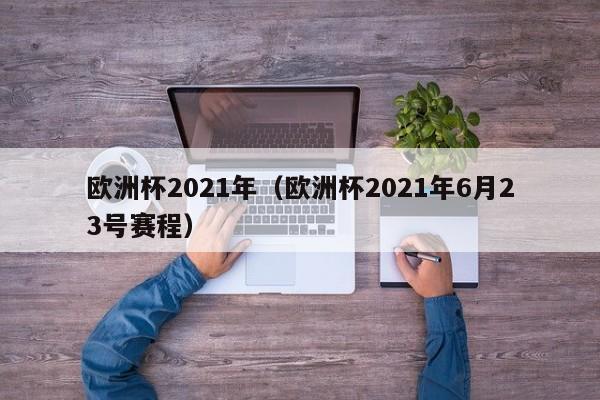 欧洲杯2021年（欧洲杯2021年6月23号赛程）