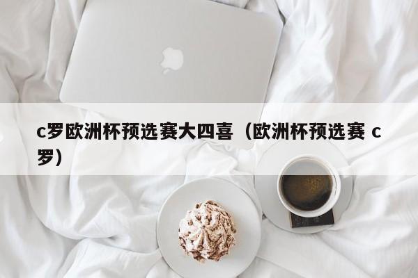 c罗欧洲杯预选赛大四喜（欧洲杯预选赛 c罗）